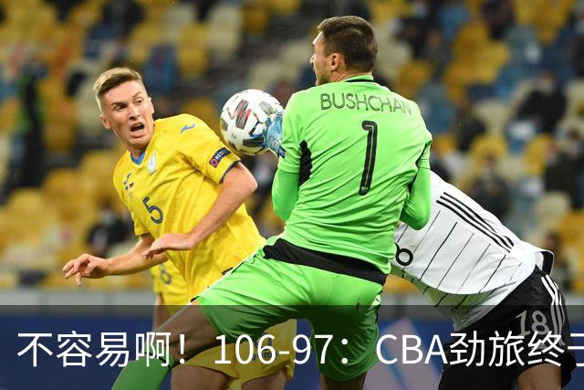 不容易啊！106-97：CBA劲旅终于赢了终结连败、首胜本土后卫27分