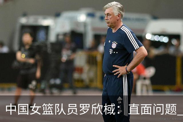 中国女篮队员罗欣棫：直面问题 力争铜牌