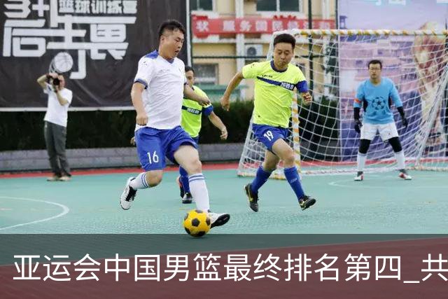 亚运会中国男篮最终排名第四 共打6场比赛 总战绩为3胜3负