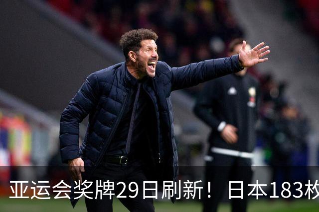 亚运会奖牌29日刷新！日本183枚、韩国95枚，中国健儿表现太惊喜