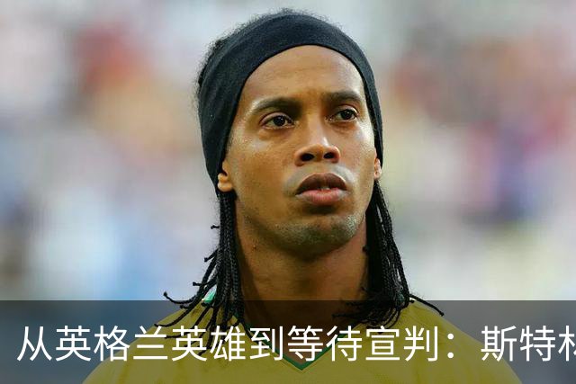 从英格兰英雄到等待宣判：斯特林这十年到底发生了什么