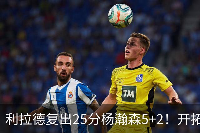 利拉德复出25分杨瀚森5+2！开拓者41分狂胜太阳：开局轰21-0太猛