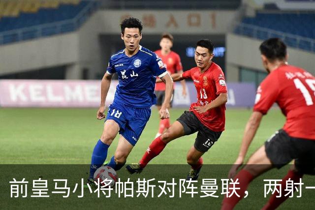 前皇马小将帕斯对阵曼联，两射一传；前皇马中场克罗斯慧眼识珠，早早看好帕斯