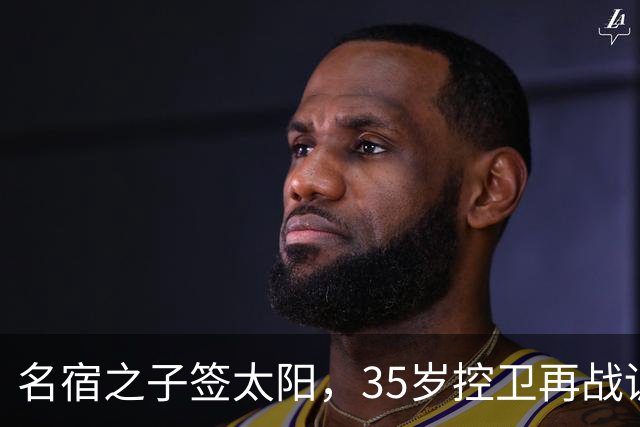 名宿之子签太阳，35岁控卫再战训练营