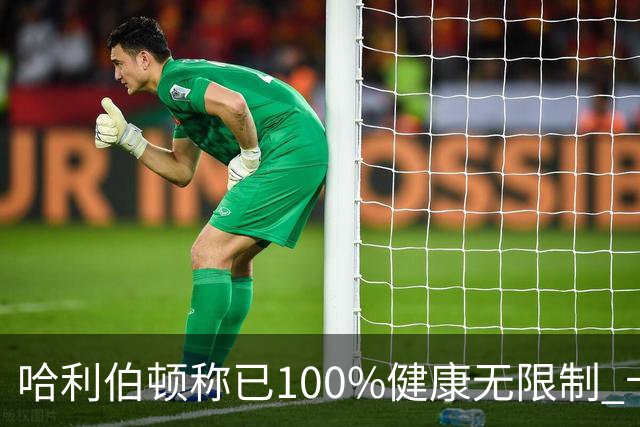 哈利伯顿称已100%健康无限制 卡莱尔：会控制节奏