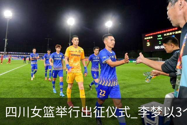 四川女篮举行出征仪式 李梦以3个“不负”发言