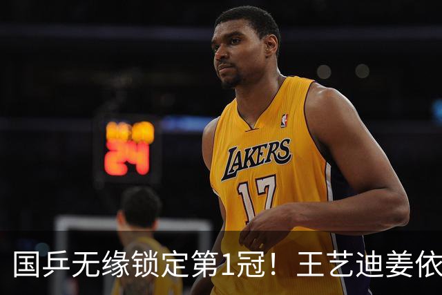 国乒无缘锁定第1冠！王艺迪/姜依依不敌头号种子，双曼晋级决赛