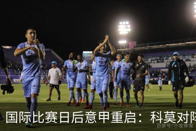 国际比赛日后意甲重启：科莫对阵罗马，帕斯与迪巴拉将碰面