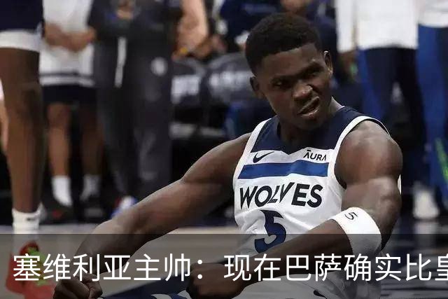 塞维利亚主帅：现在巴萨确实比皇马强，对阵皇马控球更舒服一些