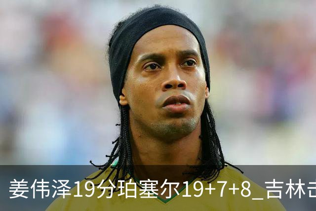姜伟泽19分珀塞尔19+7+8 吉林击败新疆获赛季首胜