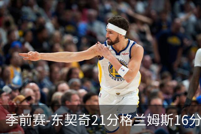 季前赛-东契奇21分格兰姆斯16分 湖人大胜国王