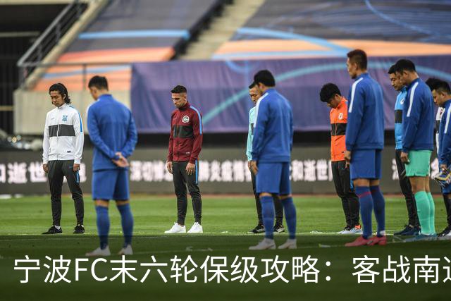 宁波FC末六轮保级攻略：客战南通支云全身而退，然后主场击败南京城市