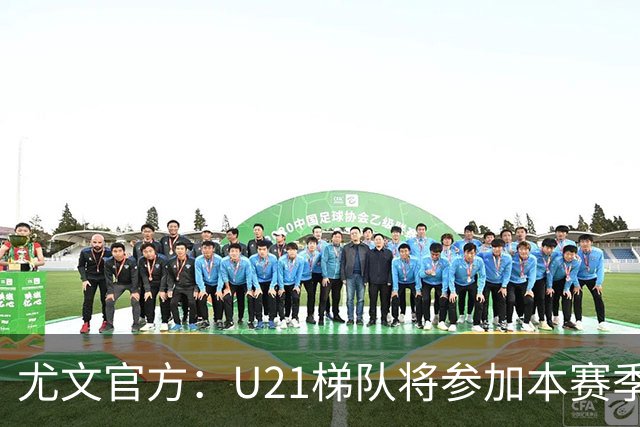 尤文官方：U21梯队将参加本赛季英超国际杯，将对阵曼联 西汉姆等
