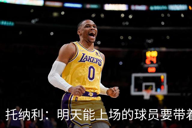 托纳利：明天能上场的球员要带着为留守基地的队友而战的信念