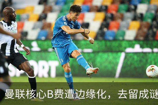曼联核心B费遭边缘化，去留成谜