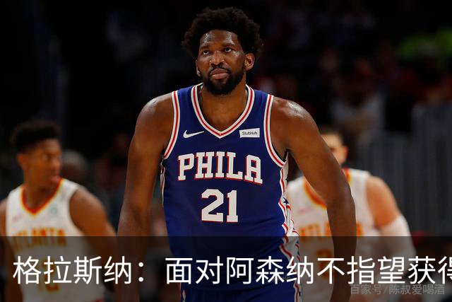 格拉斯纳：面对阿森纳不指望获得七八次绝对机会，但两三次有可能