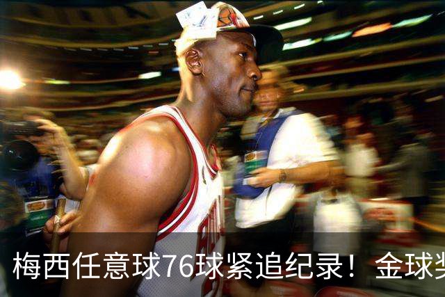 梅西任意球76球紧追纪录！金球奖投票今天截止，获奖前3基本如下