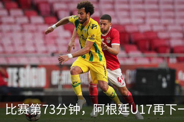 比赛第73分钟，阿根廷U17再下一城，U17国足3球落后