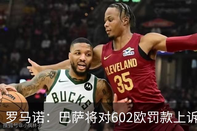 罗马诺：巴萨将对602欧罚款上诉，强调在小蜘蛛事件中行为端正