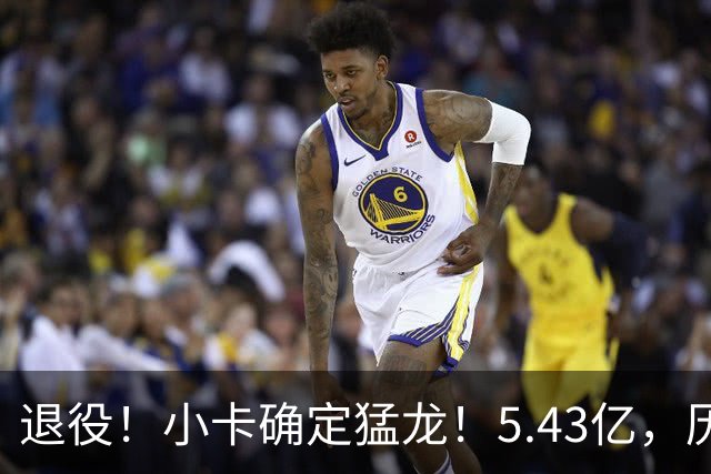 退役！小卡确定猛龙！5.43亿，历史第三