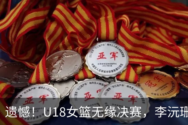 遗憾！U18女篮无缘决赛，李沅珊23中7，孙瑞阳9中1，陈楠用人遭质疑