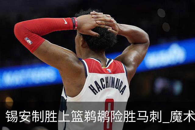 锡安制胜上篮鹈鹕险胜马刺 魔术逆转胜森林狼