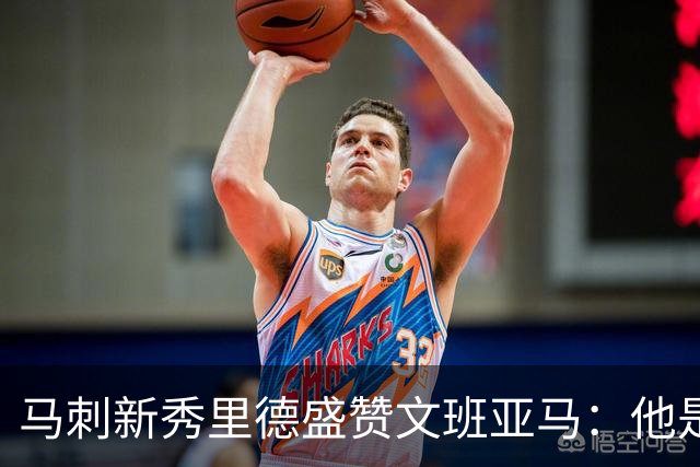 马刺新秀里德盛赞文班亚马：他是划时代天才 每日对位他助我涨球