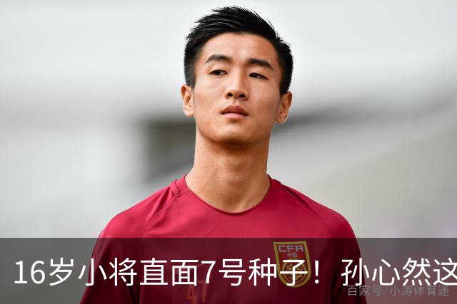 16岁小将直面7号种子！孙心然这场硬仗，到底能不能冲八强？