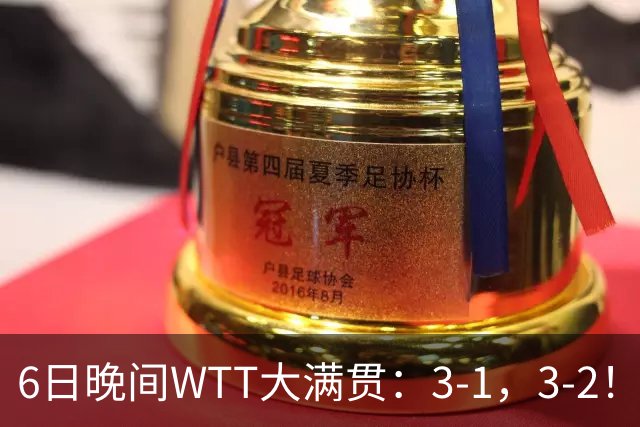 6日晚间WTT大满贯：3-1，3-2！王曼昱丢局，何卓佳逆转，决战张本美和