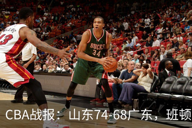 CBA战报：山东74-68广东，班顿18+7+5